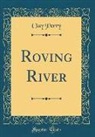 Clay Perry - Roving River (Classic Reprint)