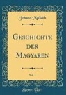 Johann Mailáth - Geschichte der Magyaren, Vol. 1 (Classic Reprint)
