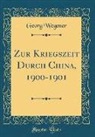Georg Wegener - Zur Kriegszeit Durch China, 1900-1901 (Classic Reprint)