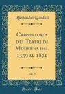 Alessandro Gandini - Cronistoria dei Teatri di Moderna dal 1539 al 1871, Vol. 2 (Classic Reprint)