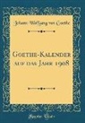 Johann Wolfgang von Goethe - Goethe-Kalender auf das Jahr 1908 (Classic Reprint)