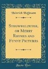 Heinrich Hoffmann - Struwwelpeter, or Merry Rhymes and Funny Pictures (Classic Reprint)