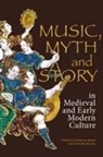 Samantha Bassler, Katherine Butler, Elina G. Hamilton, John Macinnis, Ferdia J Stone-Davis, Samantha Bassler... - Music, Myth and Story in Medieval and Early Modern Culture