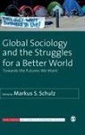 Markus S. Schulz, Markus S. S. Schulz, SAGE Publications Ltd, Markus S. Schulz, Markus S. S. Schulz - Global Sociology and the Struggles for a Better World