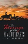 L. M. Vazquez, L. M. Vazquez Jr, L. M. Vazquez Jr. - The Revenge of the Five Outcasts