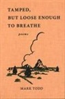 Mark Todd - Tamped, But Loose Enough to Breathe: Poems