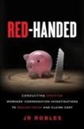 Jr. Robles - Red-Handed: Conducting Smarter Workers' Compensation Investigations to Reduce Fraud and Claims Cost
