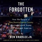 Ben Bradlee, Ben Bradlee Jr, Kiff Vandenheuvel - The Forgotten: How the People of One Pennsylvania County Elected Donald Trump and Changed America (Audio book)