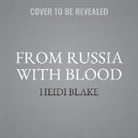 Heidi Blake - From Russia with Blood: The Kremlin's Ruthless Assassination Program and Vladamir Putin's Secret War on the West (Audio book)