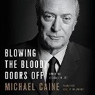 Michael Caine, Michael Caine - Blowing the Bloody Doors Off: And Other Lessons in Life (Audio book)