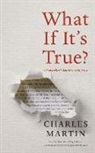 Charles Martin, Charles Martin - What If It's True?: A Storyteller's Journey with Jesus (Audio book)