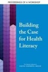 Board On Population Health And Public He, Board on Population Health and Public Health Practice, Health And Medicine Division, National Academies Of Sciences Engineeri, National Academies of Sciences Engineering and Medicine, Roundtable on Health Literacy - Building the Case for Health Literacy