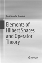 Harkrishan Lal Vasudeva - Elements of Hilbert Spaces and Operator Theory
