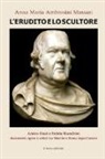 Anna Maria Ambrosini Massari - L'erudito e lo scultore. Amico Ricci e Fedele Bianchini, documenti, opere e artisti fra Marche e Roma dopo Canova