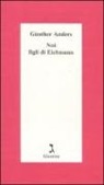 Günther Anders - Noi figli di Eichmann