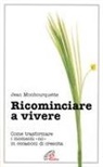 Jean Monbourquette - Ricominciare a vivere. Come trasformare i momenti 'No' in occasioni di crescita