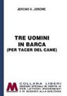 Jerome K. Jerome - Tre uomini in barca (per tacer del cane)