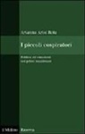 Arianna Arisi Rota - I piccoli cospiratori. Politica ed emozioni nei primi mazziniani