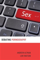 Andrew Altman, Andrew (Professor of Philosophy Altman, Lori Watson, Lori (Professor of Philosophy Watson, Watson Lori - Debating Pornography