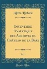 Alfred Richard - Inventaire Analytique des Archives du Château de la Bare, Vol. 1 (Classic Reprint)