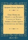 Benjamín Vicuña Mackenna - Diez Meses de Misión a los Estados Unidos de Norte America Como Ajente Confidencial de Chile (Classic Reprint)