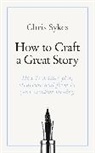 Chris Sykes, Sykes Chris - How to Craft a Great Story