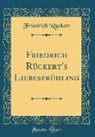 Friedrich Rückert - Friedrich Rückert's Liebesfrühling (Classic Reprint)