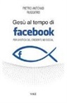 Pietro Antonio Ruggiero - Gesù al tempo di Facebook. Per un'etica del credente nei social