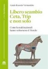 Guido Rossi De Vermandois - Libero scambio. Ceta, Ttip e non solo. Come le multinazionali hanno sottomesso il mondo