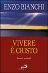 Enzo Bianchi - Vivere è Cristo. Esercizi spirituali sulla Lettera di Paolo ai Filippesi predicati ai vescovi della Puglia