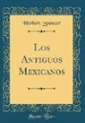Herbert Spencer - Los Antiguos Mexicanos (Classic Reprint)