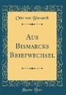 Otto von Bismarck - Aus Bismarcks Briefwechsel (Classic Reprint)