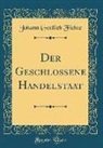 Johann Gottlieb Fichte - Der Geschlossene Handelstaat (Classic Reprint)