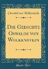 Oswald von Wolkenstein - Die Gedichte Oswalds von Wolkenstein (Classic Reprint)