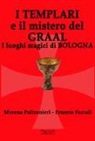 Ernesto Fazioli, Morena Poltronieri - I templari e il mistero del Graal. I luoghi magici di Bologna