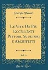 Giorgio Vasari - Le Vite De Più Eccellenti Pittori, Scultori e Architetti, Vol. 11 (Classic Reprint)