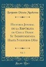 Benjamín Vicuña Mackenna - Historia Jeneral de la República de Chile Desde Su Independencia Hasta Nuestros Días, Vol. 2 (Classic Reprint)
