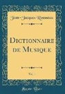 Jean-Jacques Rousseau - Dictionnaire de Musique, Vol. 1 (Classic Reprint)