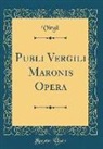 Virgil Virgil - Publi Vergili Maronis Opera (Classic Reprint)