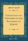 Albrecht Ritschl - Geschichte des Pietismus in der Reformirten Kirche (Classic Reprint)