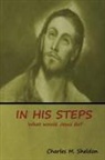 Charles M. Sheldon - In His Steps: What would Jesus do?
