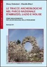 Giusy Colantoni, Claudia Dituri - Le tracce archeologiche nel parco nazionale d'Abruzzo, Lazio e Molise