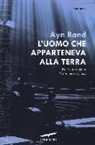 Ayn Rand - L'uomo che apparteneva alla terra. La rivolta di Atlante