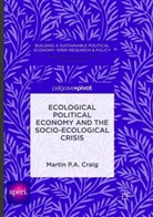 Martin P A Craig, Martin P. A. Craig - Ecological Political Economy and the Socio-Ecological Crisis