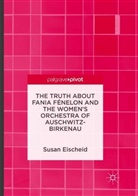Susan Eischeid - The Truth about Fania Fénelon and the Women's Orchestra of Auschwitz-Birkenau; .