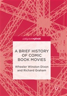 Wheeler Winsto Dixon, Wheeler Winston Dixon, Richard Graham - A Brief History of Comic Book Movies