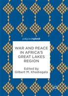 Gilbert M. Khadiagala, Gilber M Khadiagala, Gilbert M Khadiagala - War and Peace in Africa's Great Lakes Region