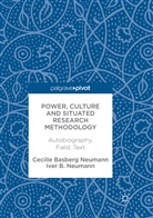 Cecilie Basber Neumann, Cecilie Basberg Neumann, Iver B Neumann, Iver B. Neumann - Power, Culture and Situated Research Methodology