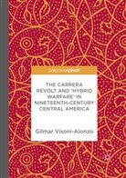 Gilmar Visoni-Alonzo - The Carrera Revolt and 'Hybrid Warfare' in Nineteenth-Century Central America