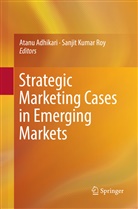 Atan Adhikari, Atanu Adhikari, Kumar Roy, Kumar Roy, Sanjit Kumar Roy - Strategic Marketing Cases in Emerging Markets